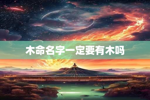 木命名字一定要有木吗