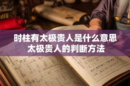 时柱有太极贵人是什么意思 太极贵人的判断方法