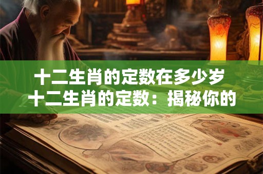 十二生肖的定数在多少岁 十二生肖的定数：揭秘你的流年运程