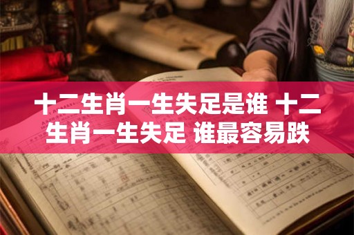 十二生肖一生失足是谁 十二生肖一生失足 谁最容易跌倒