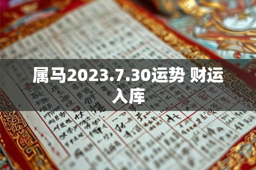 属马2023.7.30运势 财运入库