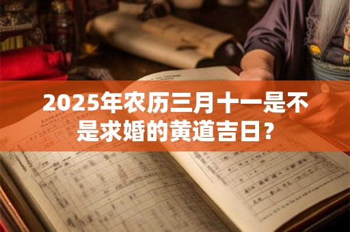 2025年农历三月十一是不是求婚的黄道吉日？