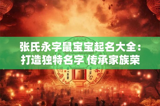 张氏永字鼠宝宝起名大全：打造独特名字 传承家族荣耀