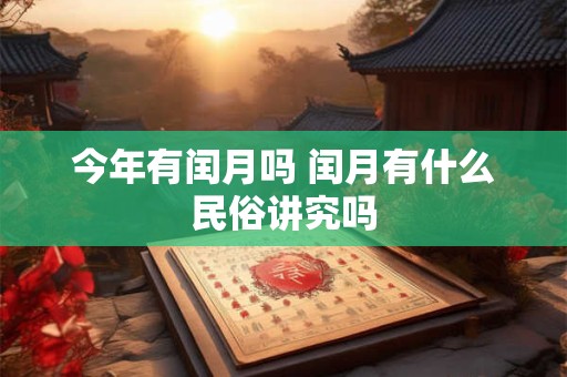 今年有闰月吗 闰月有什么民俗讲究吗