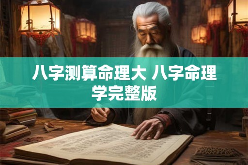 八字测算命理大 八字命理学完整版