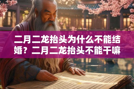二月二龙抬头为什么不能结婚？二月二龙抬头不能干嘛？