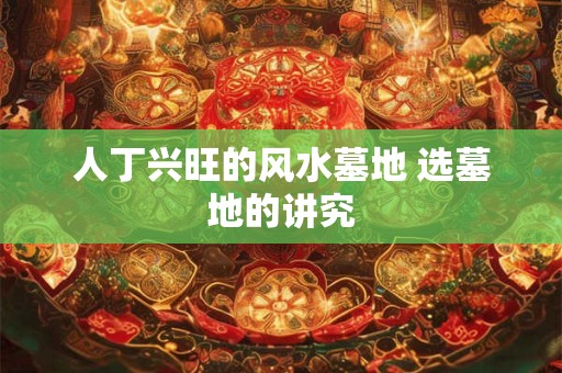人丁兴旺的风水墓地 选墓地的讲究