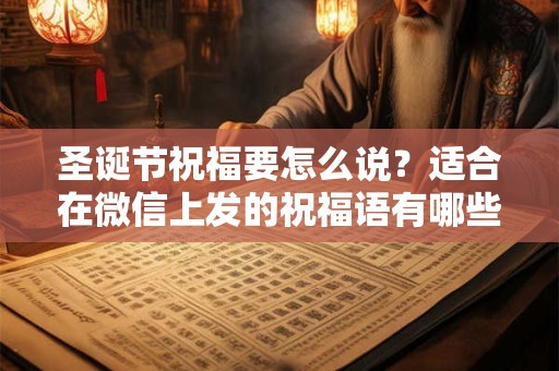 圣诞节祝福要怎么说？适合在微信上发的祝福语有哪些？