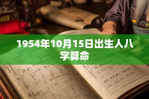 1954年10月15日出生人八字算命