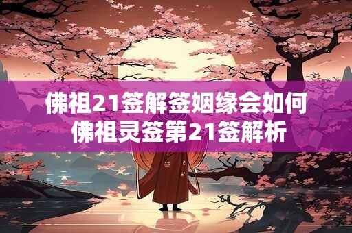 佛祖21签解签姻缘会如何 佛祖灵签第21签解析