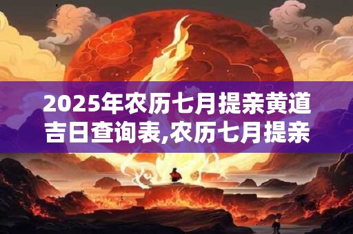 2026年农历七月提亲黄道吉日查询表,农历七月提亲汇总 2026年农历七月提亲黄道吉日查询表,农历七月提亲汇总