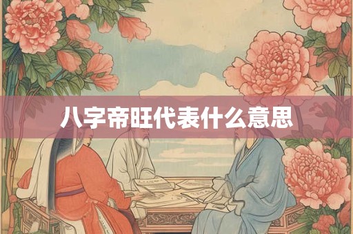 八字帝旺代表什么意思