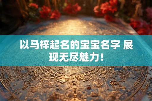 以马梓起名的宝宝名字 展现无尽魅力！
