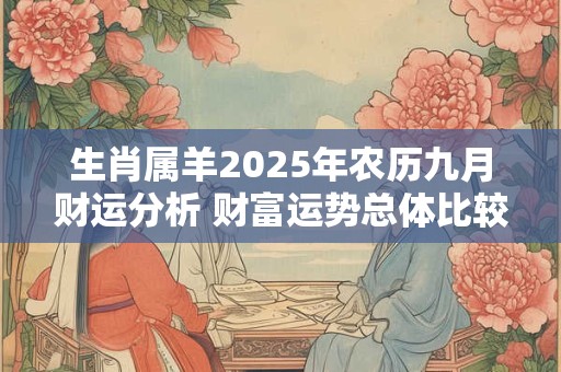 生肖属羊2025年农历九月财运分析 财富运势总体比较稳定