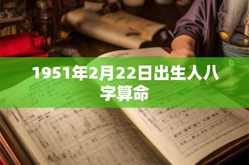 1951年2月22日出生人八字算命