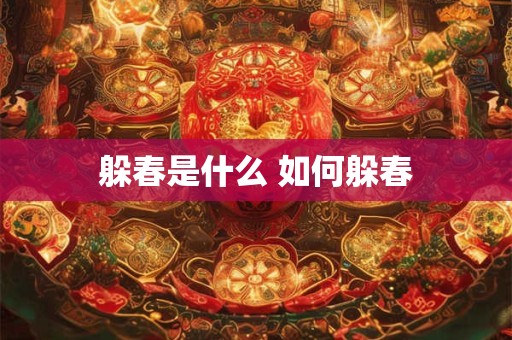 躲春是什么 如何躲春