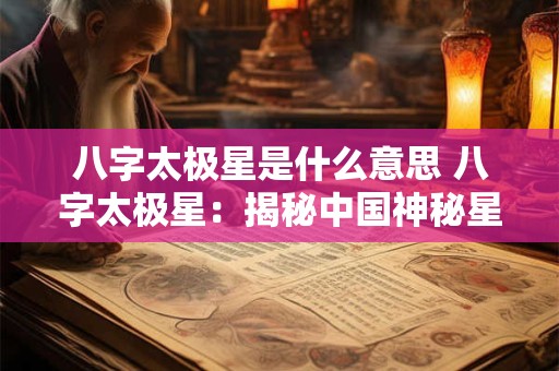 八字太极星是什么意思 八字太极星：揭秘中国神秘星象的奥秘