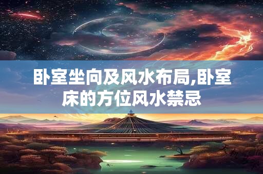 卧室坐向及风水布局,卧室床的方位风水禁忌