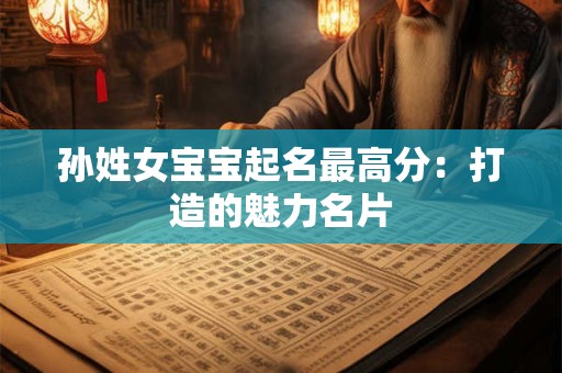 孙姓女宝宝起名最高分：打造的魅力名片