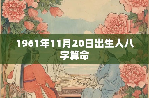 1961年11月20日出生人八字算命
