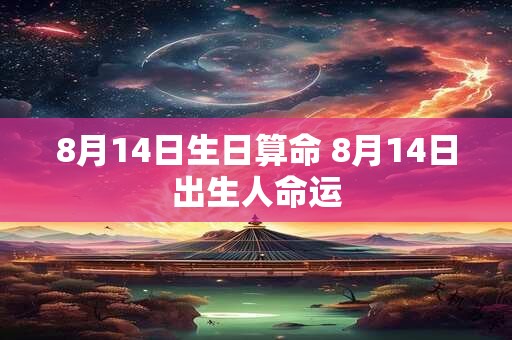 8月14日生日算命 8月14日出生人命运