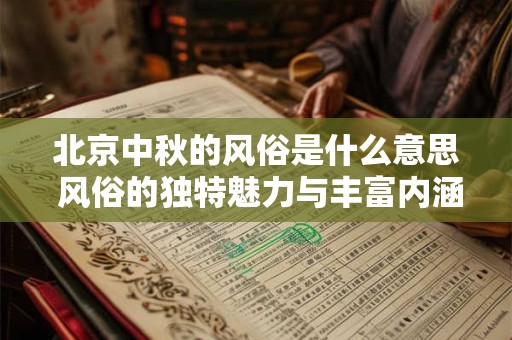 北京中秋的风俗是什么意思 风俗的独特魅力与丰富内涵
