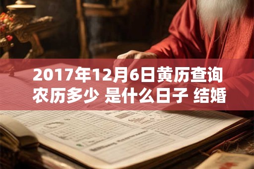 2017年12月6日黄历查询 农历多少 是什么日子 结婚吉时