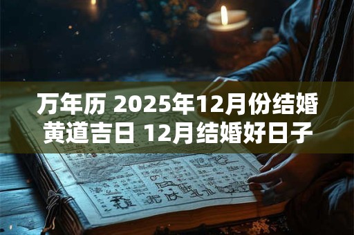 万年历 2025年12月份结婚黄道吉日 12月结婚好日子