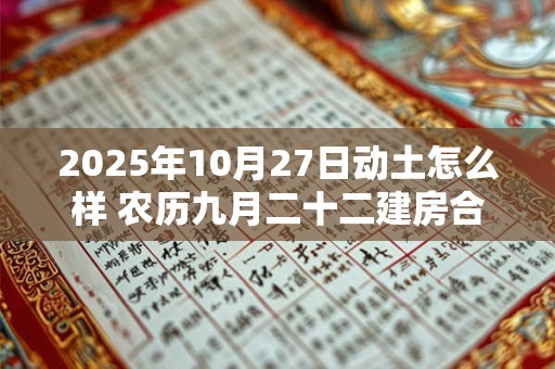 2025年10月27日动土怎么样 农历九月二十二建房合适吗