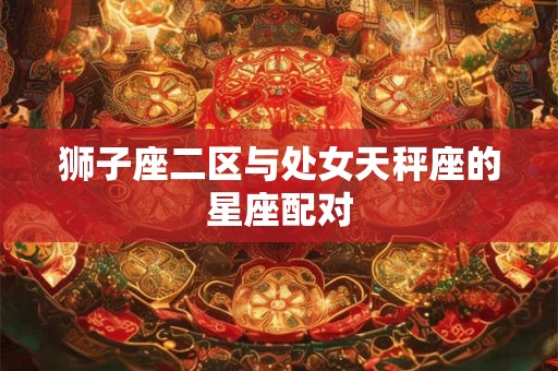 狮子座二区与处女天秤座的星座配对