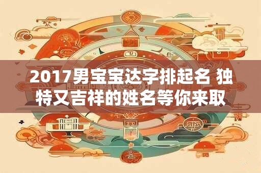 2017男宝宝达字排起名 独特又吉祥的姓名等你来取