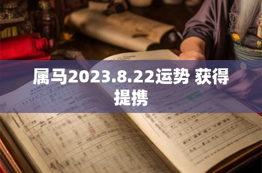 属马2023.8.22运势 获得提携