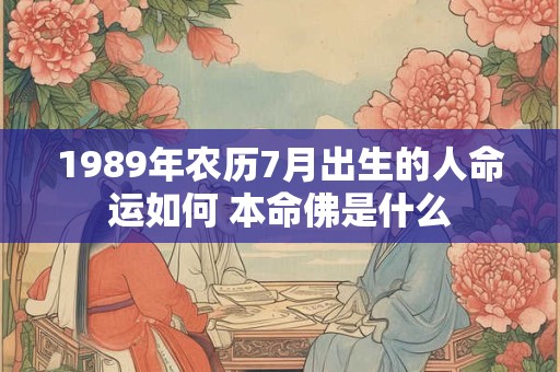 1989年农历7月出生的人命运如何 本命佛是什么