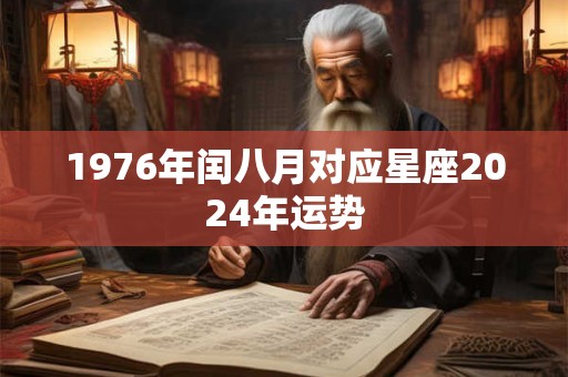 1976年闰八月对应星座2024年运势