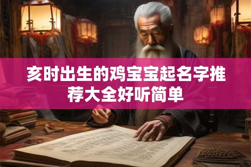 亥时出生的鸡宝宝起名字推荐大全好听简单