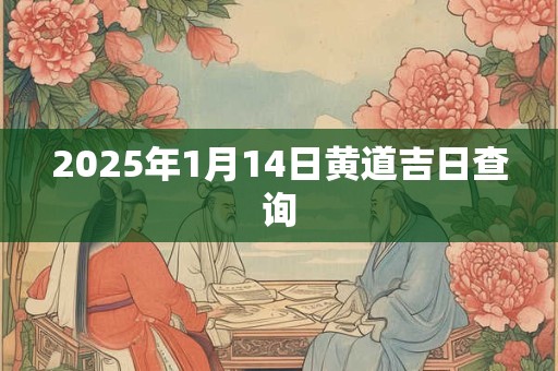 2025年1月14日黄道吉日查询