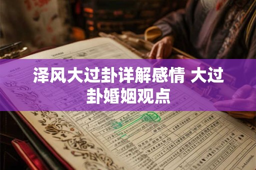 泽风大过卦详解感情 大过卦婚姻观点