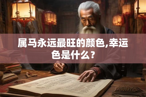 属马永远最旺的颜色,幸运色是什么？