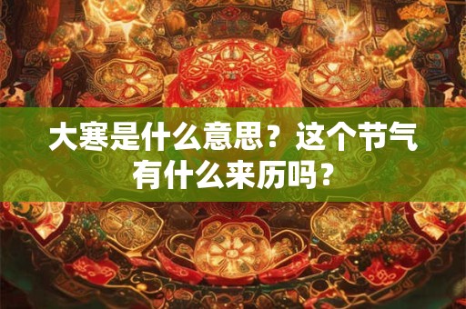 大寒是什么意思？这个节气有什么来历吗？