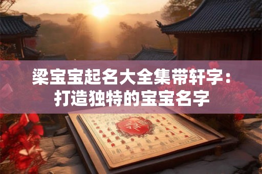 梁宝宝起名大全集带轩字：打造独特的宝宝名字