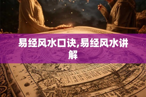 易经风水口诀,易经风水讲解