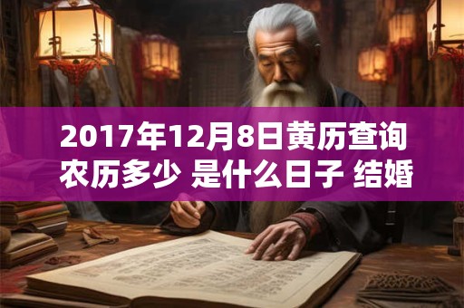 2017年12月8日黄历查询 农历多少 是什么日子 结婚吉时