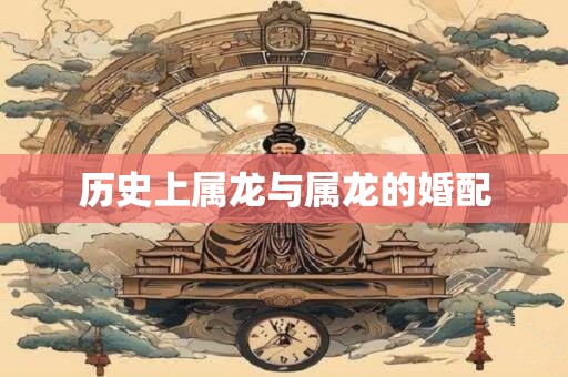 历史上属龙与属龙的婚配