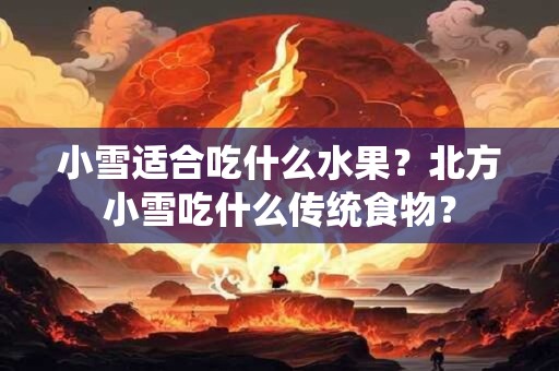 小雪适合吃什么水果？北方小雪吃什么传统食物？