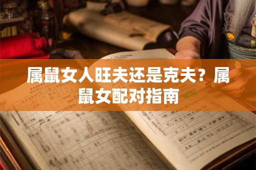 属鼠女人旺夫还是克夫？属鼠女配对指南