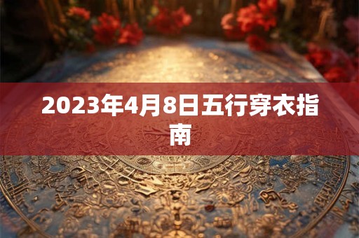 2023年4月8日五行穿衣指南