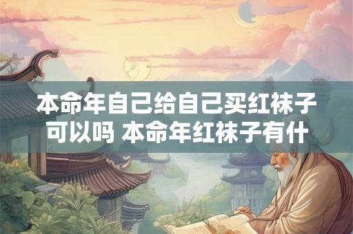本命年自己给自己买红袜子可以吗 本命年红袜子有什么寓意