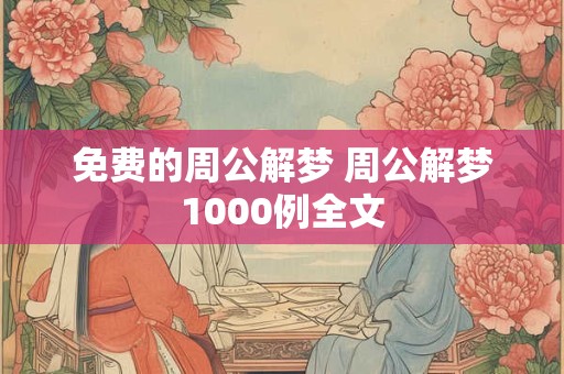 免费的周公解梦 周公解梦1000例全文