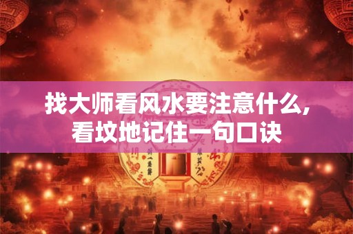 找大师看风水要注意什么,看坟地记住一句口诀