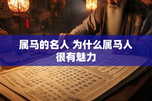 属马的名人 为什么属马人很有魅力